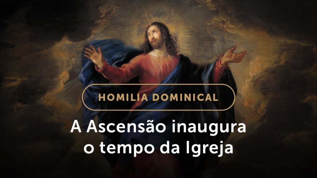 Homilia | A Ascensão do Senhor e a missão da Igreja (Solenidade da Ascensão do Senhor)