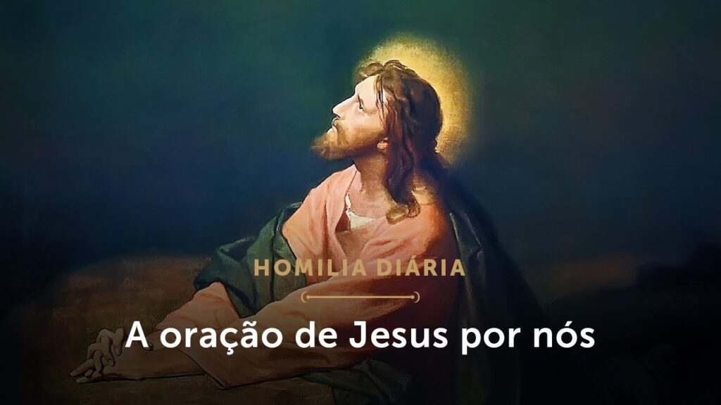 Homilia Diária | A intenção da oração de Cristo por nós (Quinta-feira da 7.ª Semana da Páscoa)