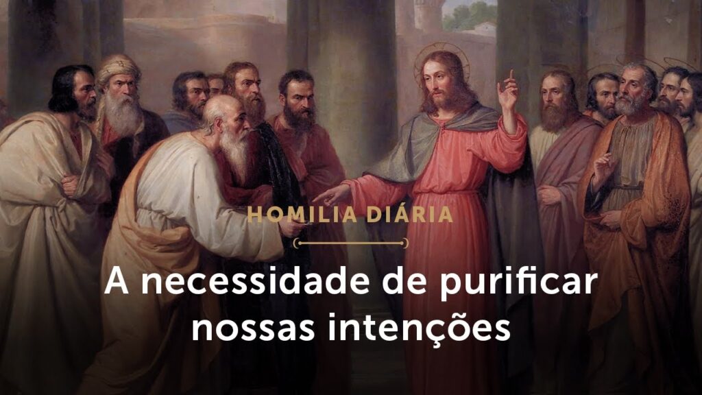 Homilia Diária | A necessidade de purificar nossas intenções (terça-feira da 8ª Semana -Tempo Comum)