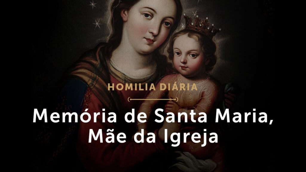 Homilia Diária | Memória da Bem aventurada Virgem Maria, Mãe da Igreja