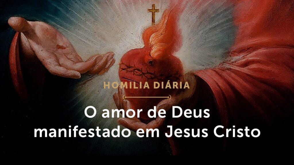 Homilia Diária | O amor de Deus manifestado em Jesus Cristo (Quinta-feira da 9.ª Semana do T.C)