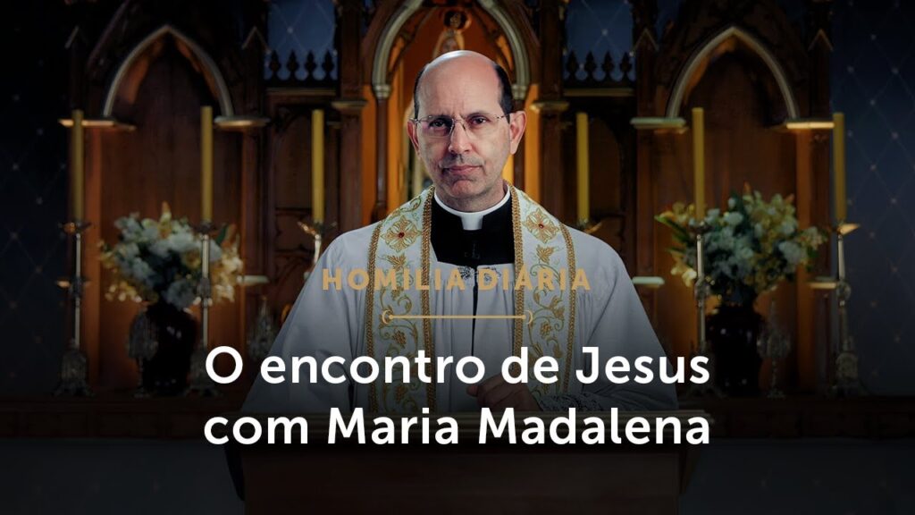 Homilia Diária | O encontro de Jesus com Maria Madalena (Terça-feira da Oitava de Páscoa)