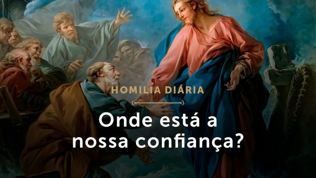 Homilia Diária |  Onde está a nossa confiança? (Terça-feira da 18.ª Semana do Tempo Comum)