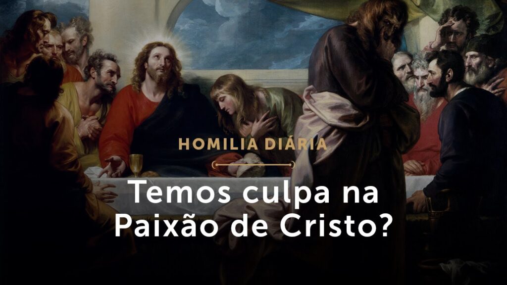 Homilia Diária | Quarta-feira da Semana Santa – Temos culpa na Paixão de Cristo?