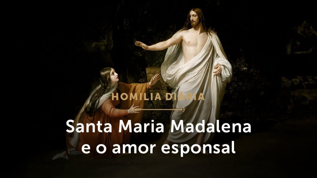 Homilia Diária | Uma alma que anseia por se unir a Cristo (Festa de Santa Maria Madalena)