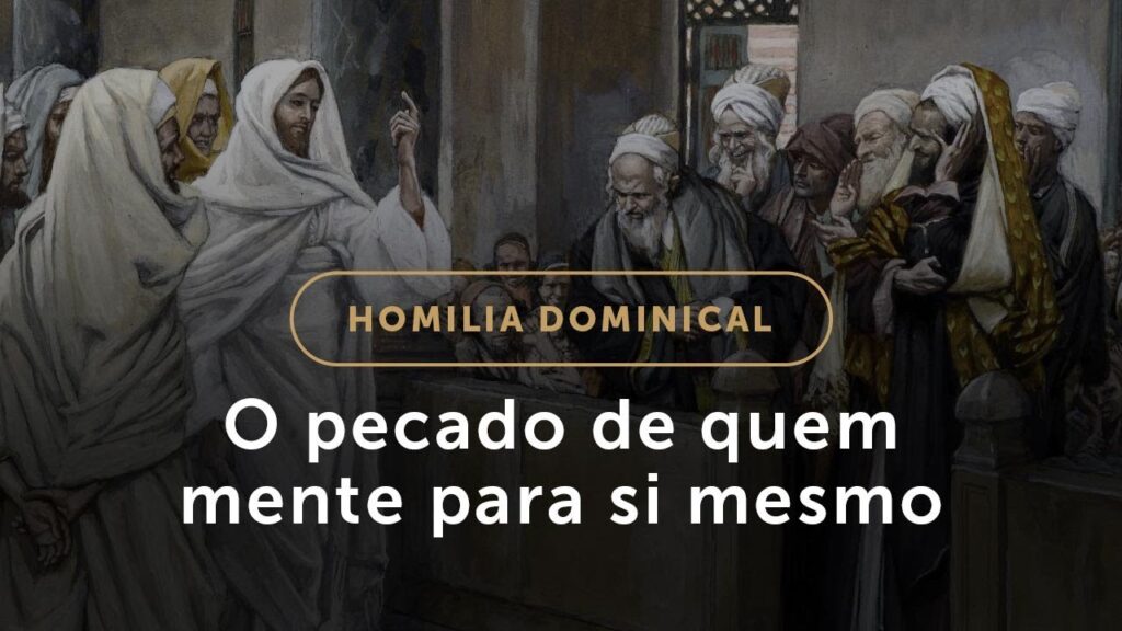 Homilia | Pare de mentir para si mesmo! (10.º Domingo do Tempo Comum)