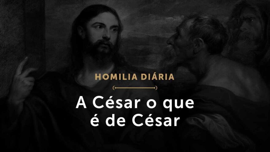 A César o que é de César (Homilia Diária.1489: Terça-feira da 9.ª Semana do Tempo Comum (P))