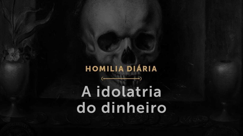 A idolatria do dinheiro (Homilia Diária.1625: Sábado da 31.ª Semana do Tempo Comum)