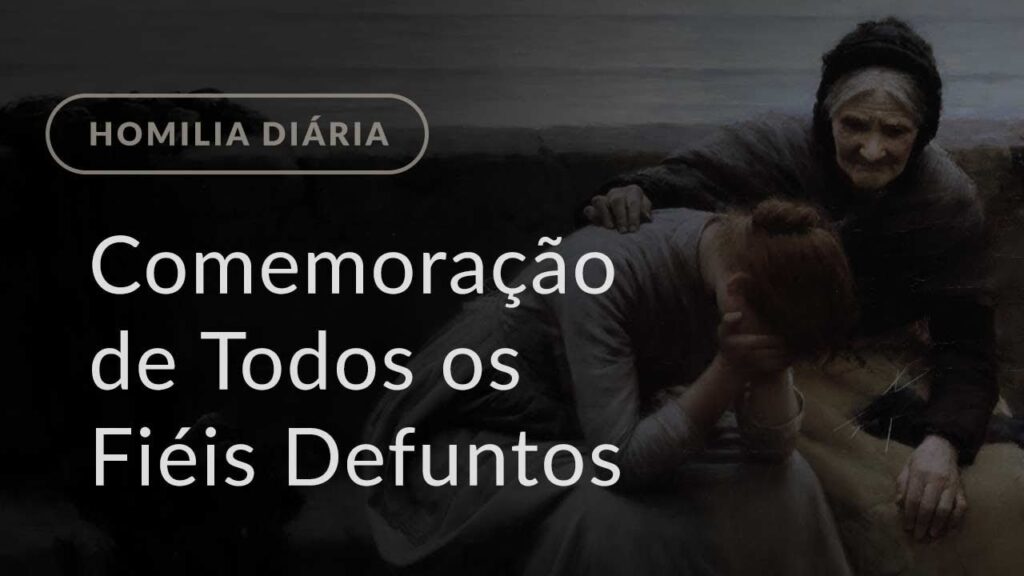 Comemoração de Todos os Fiéis Defuntos (Homilia Diária.1307)