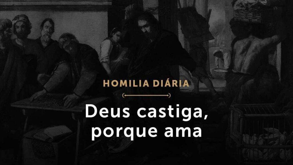 Deus castiga, porque ama (Homilia Diária.1636: Sexta-feira da 33.ª Semana do Tempo Comum)