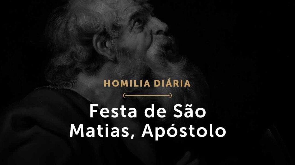 Festa de São Matias, Apóstolo (Homilia Diária.1473)