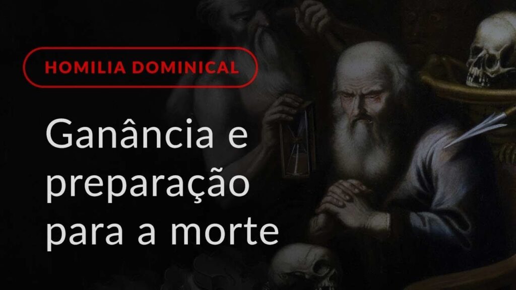 Ganância e preparação para a morte (Homilia Dominical.494: 18.º Domingo do Tempo Comum)