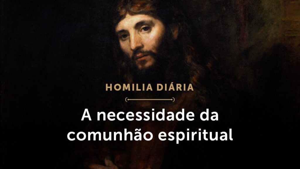 Homilia Diária | A necessidade da comunhão espiritual (Segunda-feira da 3.ª Semana da Páscoa)