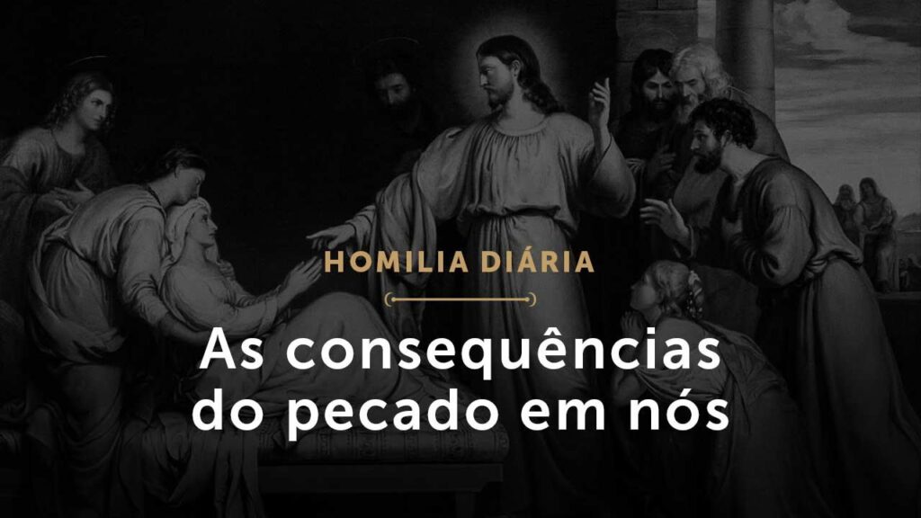 Homilia Diária: As consequências do pecado em nós (1682: 13 de janeiro de 2021)