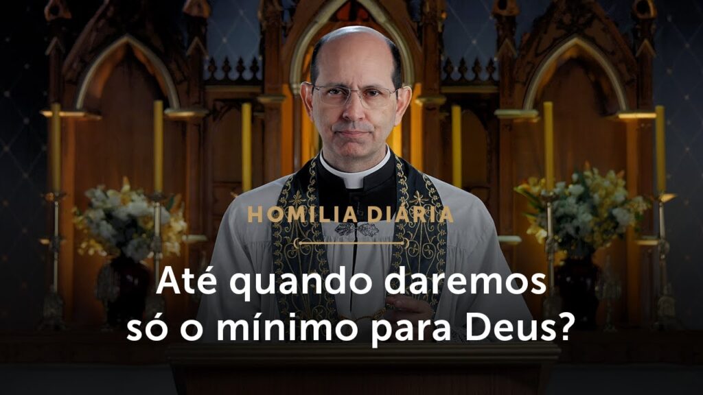 Homilia Diária | Até quando daremos só o mínimo para Deus? (Segunda-feira da 20ª S. do Tempo Comum)