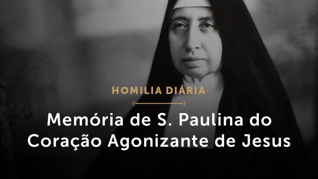 Homilia Diária | Memória de Santa Paulina do Coração Agonizante de Jesus, Virgem