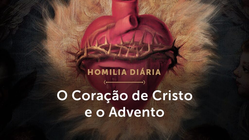 Homilia Diária | O Coração de Cristo e o Advento (Sexta-feira da 1.ª Semana do Advento)