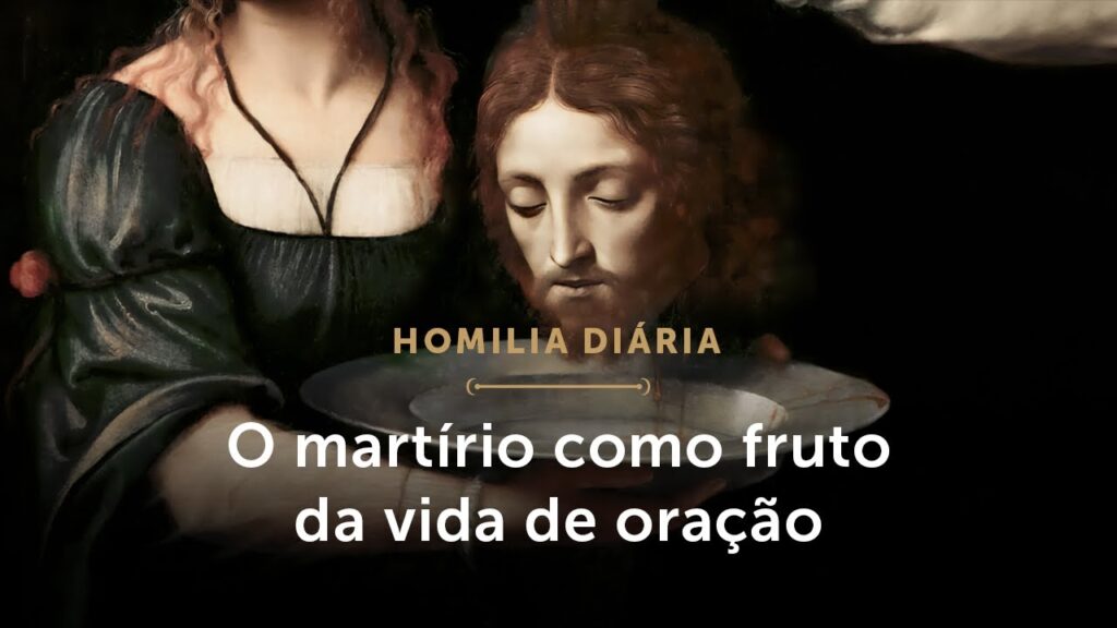 Homilia Diária | O martírio como fruto da vida de oração (Memória do Martírio de São João Batista)