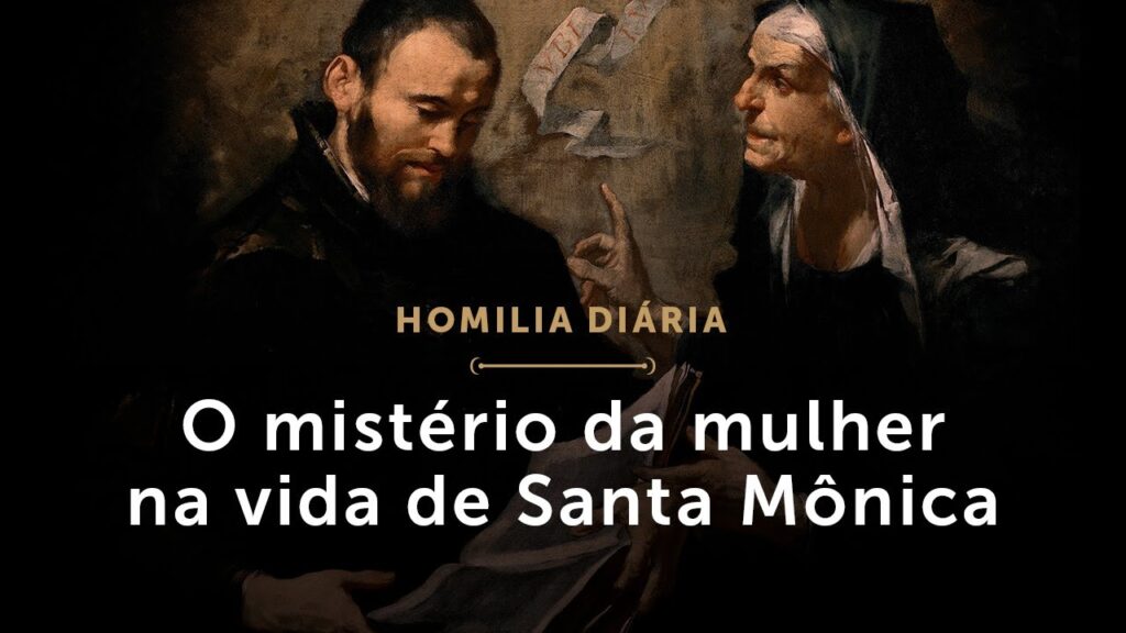 Homilia Diária | O mistério da mulher (Memória de Santa Mônica)