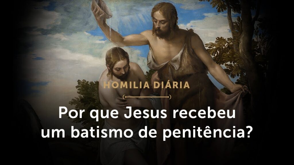 Homilia Diária | Por que Jesus recebeu um batismo de penitência? (Festa do Batismo do Senhor)