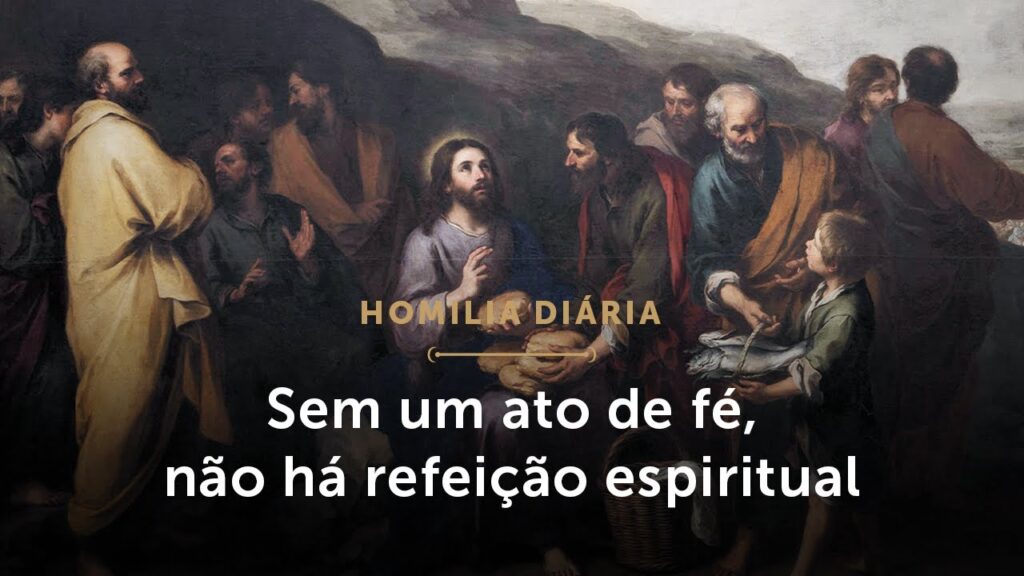 Homilia Diária | Sem fé, não há refeição espiritual (Segunda-feira da 18ª Semana do Tempo Comum)