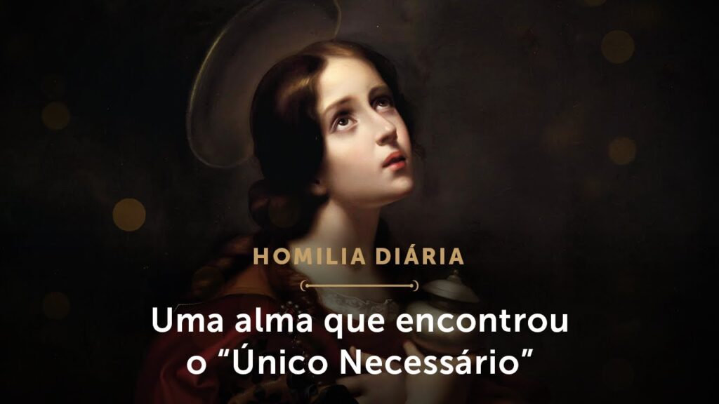 Homilia Diária | Uma alma que encontrou o “Único Necessário” (Festa de Santa Maria Madalena)