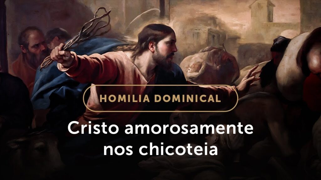 Homilia Dominical | O que Jesus nos ensina expulsando os vendilhões do Templo? (3º Dom. da Quaresma)