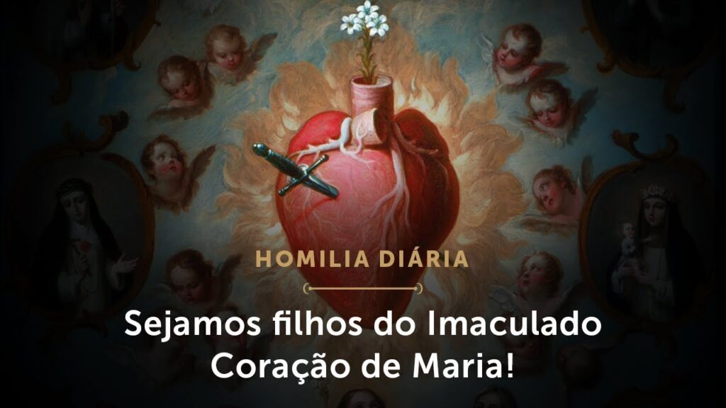 Homilia | Sejamos filhos do Imaculado Coração de Maria! (Memória do Imaculado Coração de Maria)