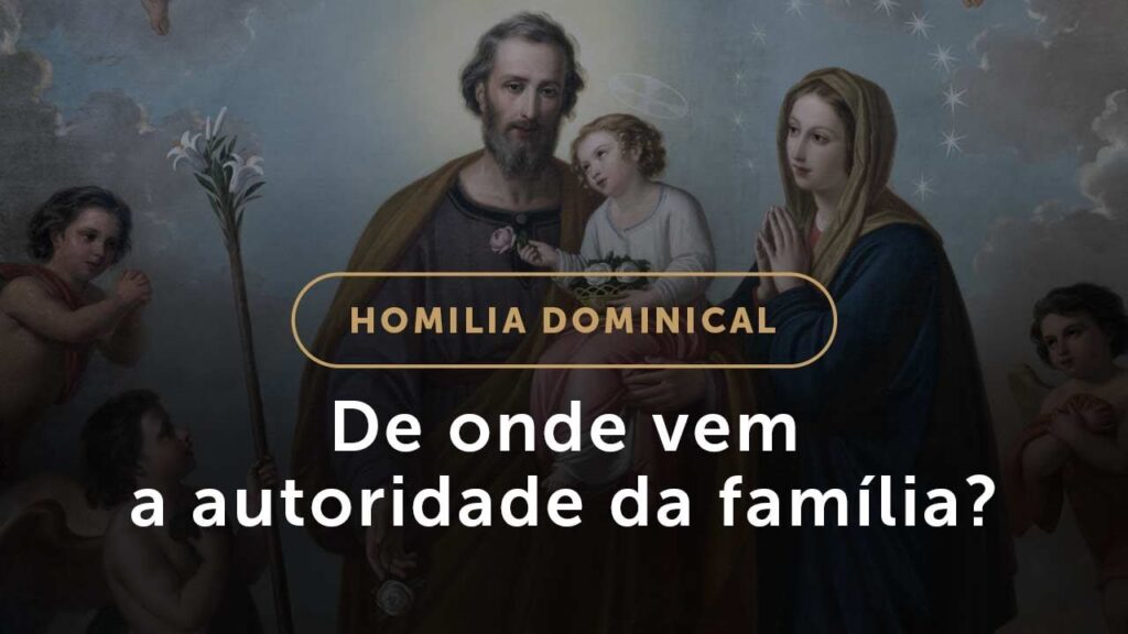 Homilia da Sagrada Família: De onde vem a autoridade da família? (Domingo, #537)