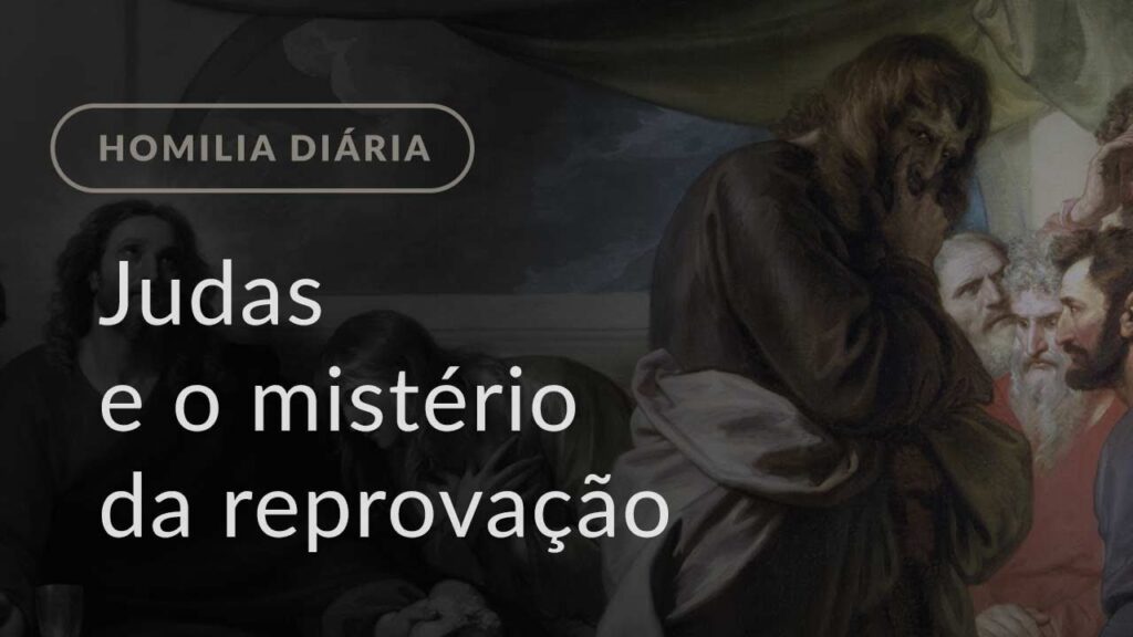 Judas e o mistério da reprovação (Homilia Diária.1442: Quarta-feira da Semana Santa)