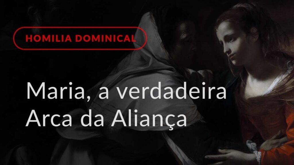 Maria, a verdadeira Arca da Aliança (Homilia Dominical.432: 4.º Domingo do Advento)