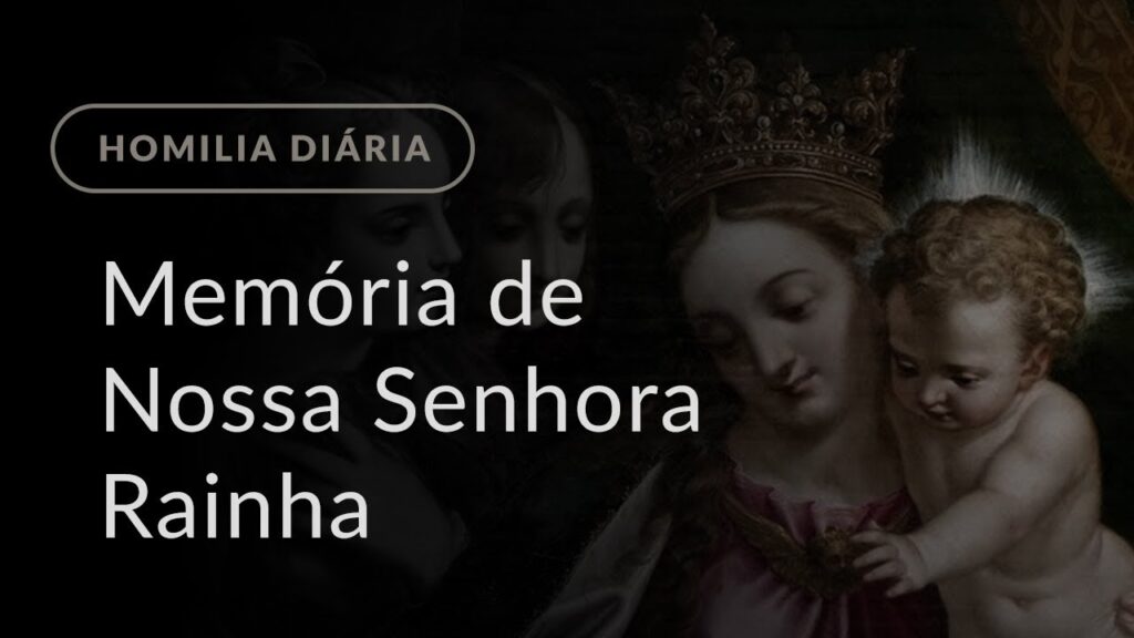 Memória de Nossa Senhora Rainha (Homilia Diária.932)