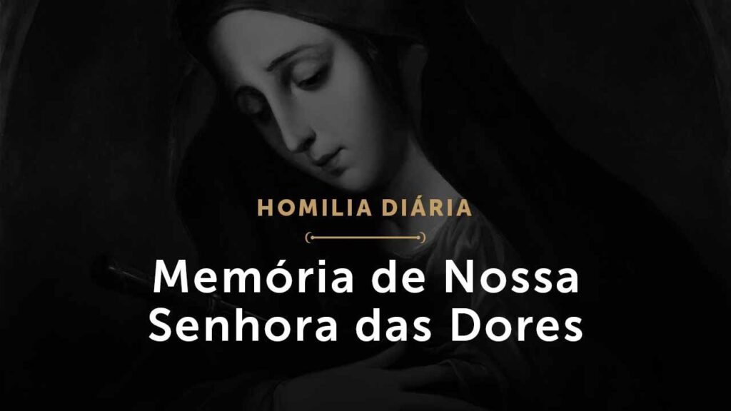 Memória de Nossa Senhora das Dores (Homilia Diária.1579)