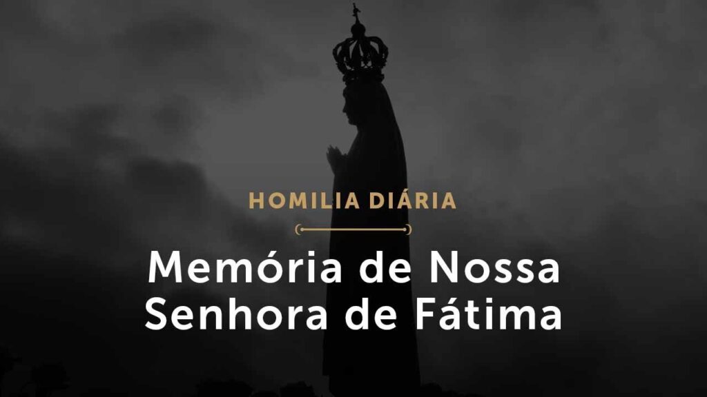 Memória de Nossa Senhora de Fátima (Homilia Diária.1472)