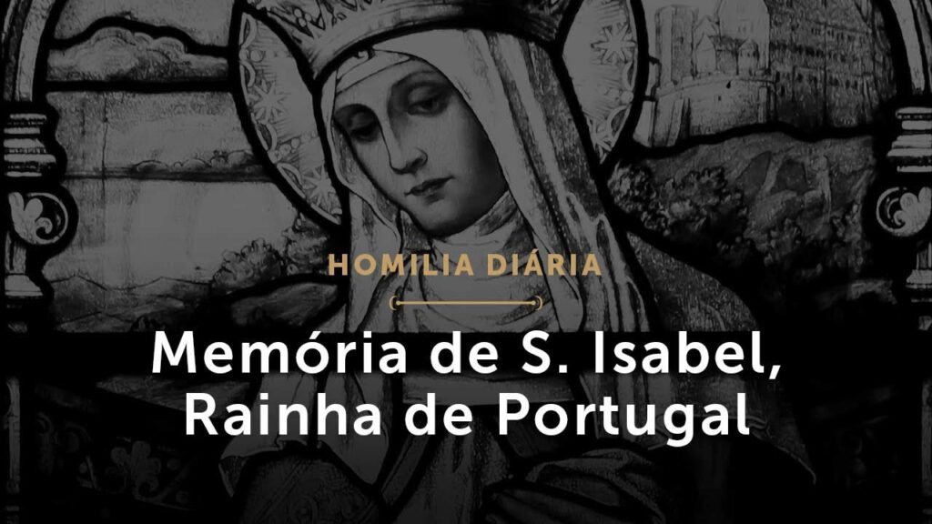 Memória de Santa Isabel, Rainha de Portugal (Homilia Diária.1517)