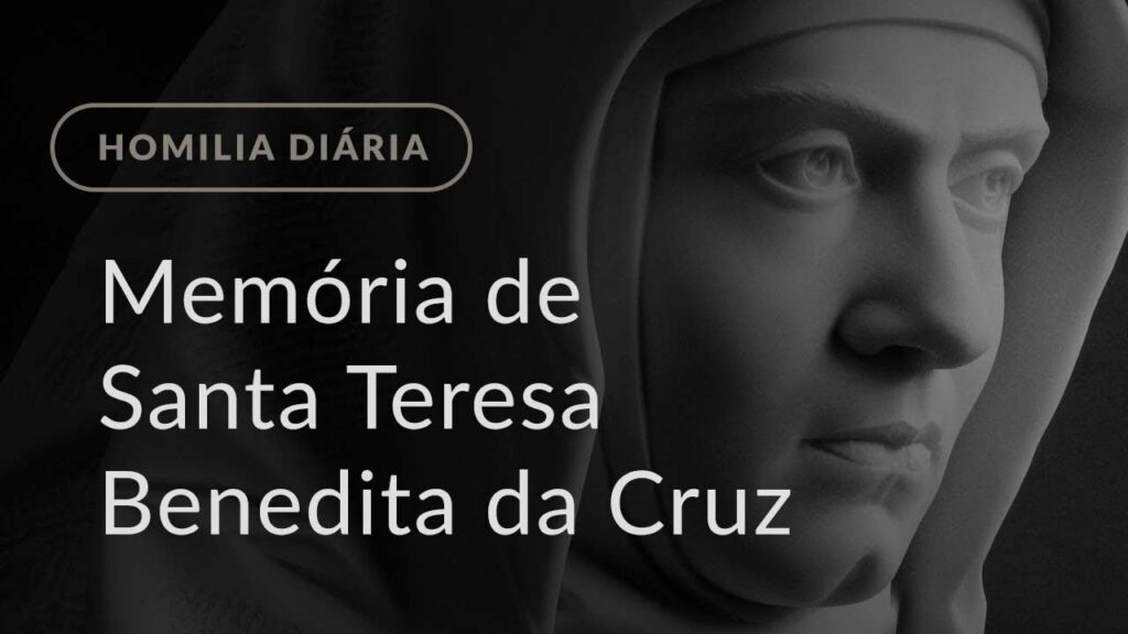 Memória de Santa Teresa Benedita da Cruz, Mártir (Homilia Diária.1234)