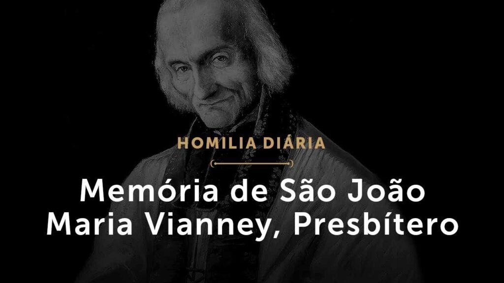 Memória de São João Maria Vianney, Presbítero (Homilia Diária.1543)