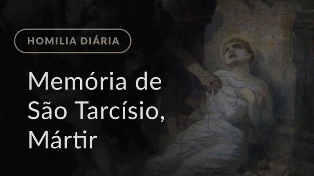 Memória de São Tarcísio, Mártir (Homilia Diária.1239)