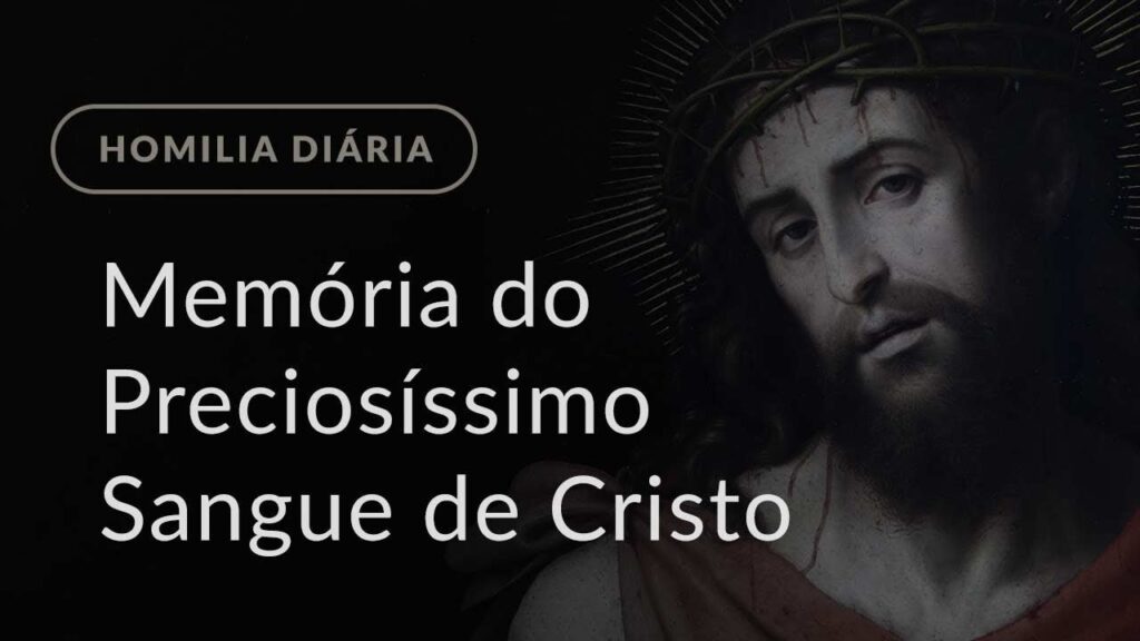 Memória do Preciosíssimo Sangue de Cristo (Homilia Diária.1200)