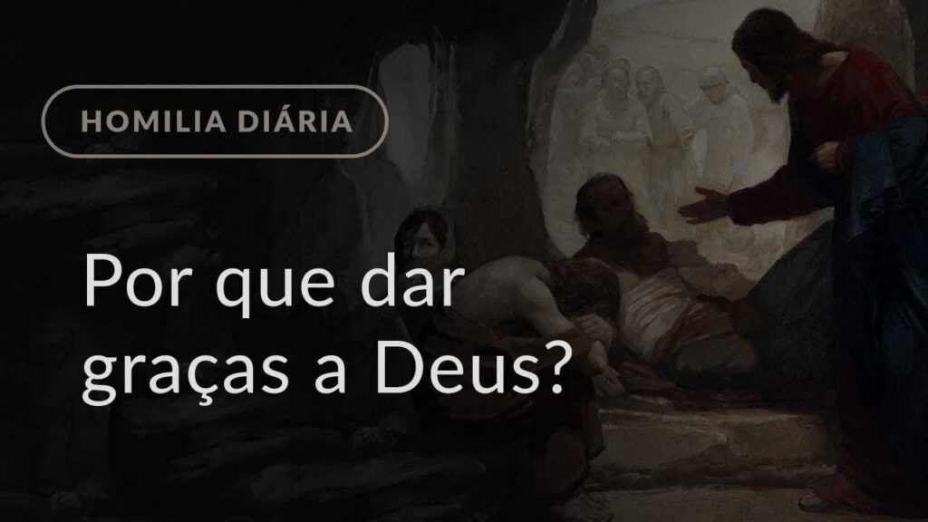 Por que dar graças a Deus? (Homilia Diária.1004: Quarta-feira da 32.ª Semana do Tempo Comum)