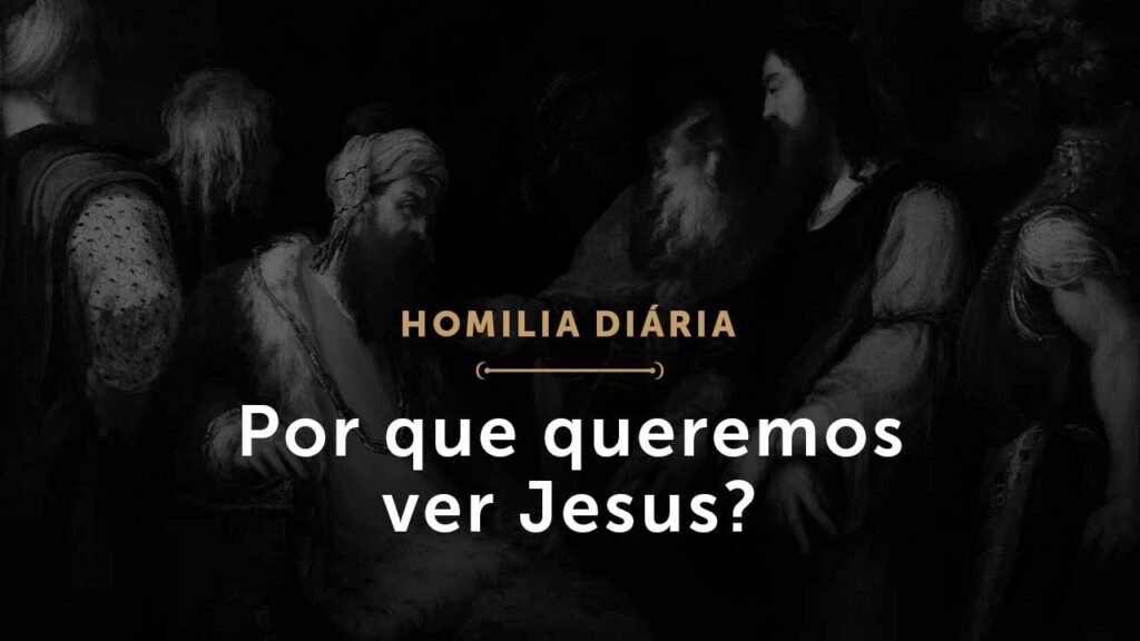 Por que queremos ver Jesus? (Homilia Diária.1587: Quinta-feira da 25.ª Semana do Tempo Comum)