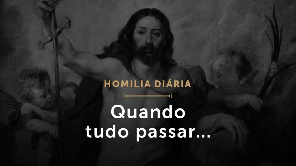 Quando tudo passar… (Homilia Diária.1641: Quinta-feira da 34.ª Semana do Tempo Comum)