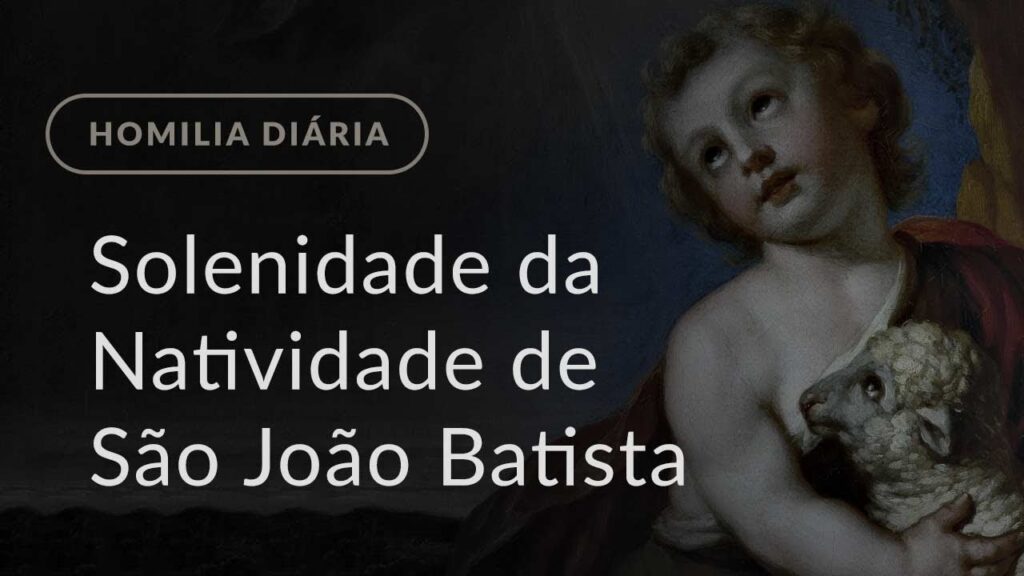 Solenidade da Natividade de São João Batista (Homilia Diária.1194)