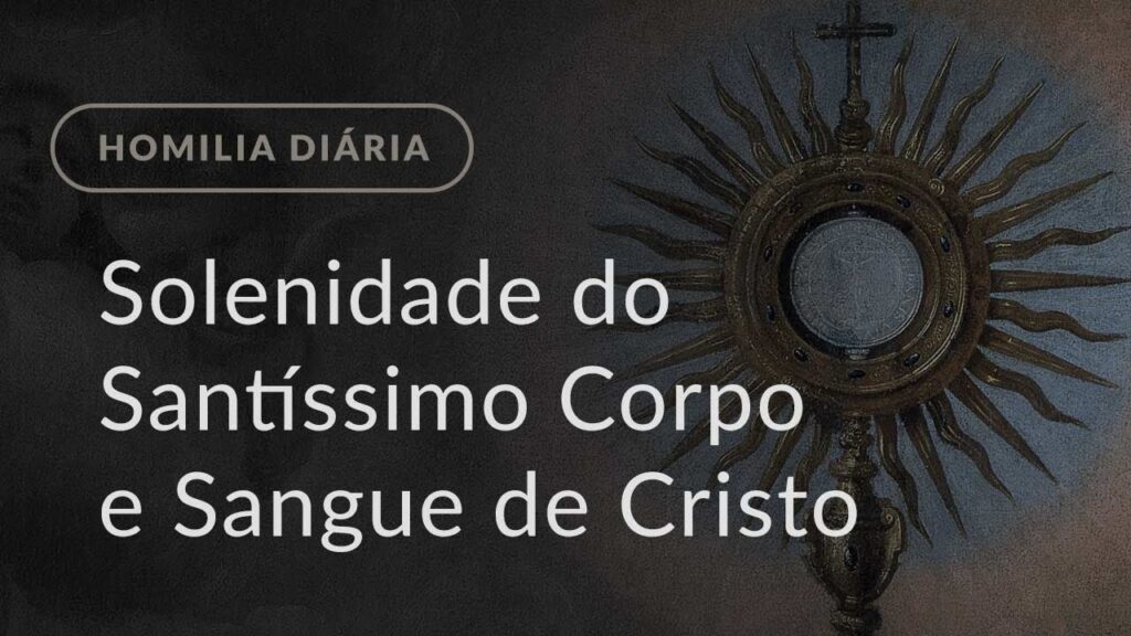 Solenidade do Santíssimo Corpo e Sangue de Cristo (Homilia Diária.1191)