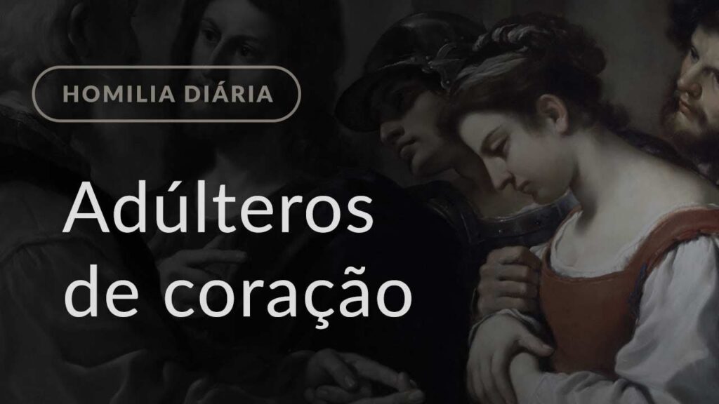 Adúltero? Eu? (Homilia Diária.1434: Segunda-feira da 5.ª Semana da Quaresma)