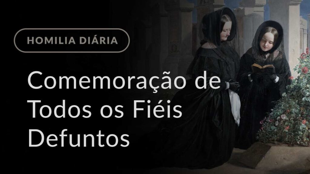 Comemoração de Todos os Fiéis Defuntos (Homilia Diária.994)