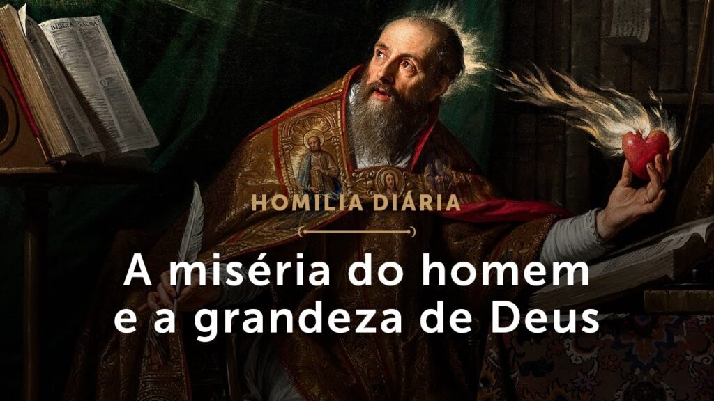 Homilia | A miséria do homem e a grandeza de Deus (Memória de Santo Agostinho, Doutor da Igreja)