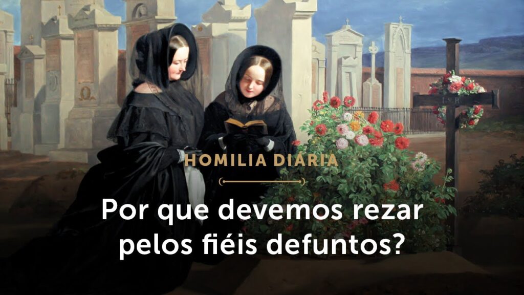 Homilia Diária | A necessidade de rezar pelos falecidos (Comemoração de Todos os Fiéis Defuntos)