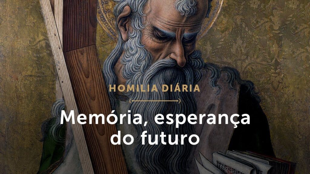 Homilia Diária | Memória, esperança do futuro (Festa de Santo André, Apóstolo)