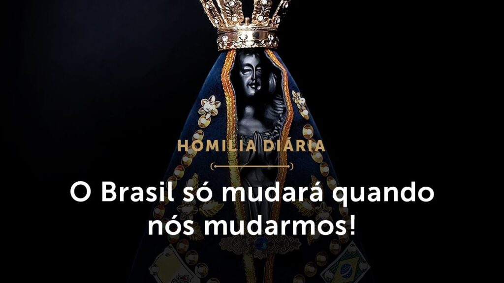 Homilia Diária | O Brasil só mudará quando nós mudarmos! (Solenidade de Nossa Senhora Aparecida)